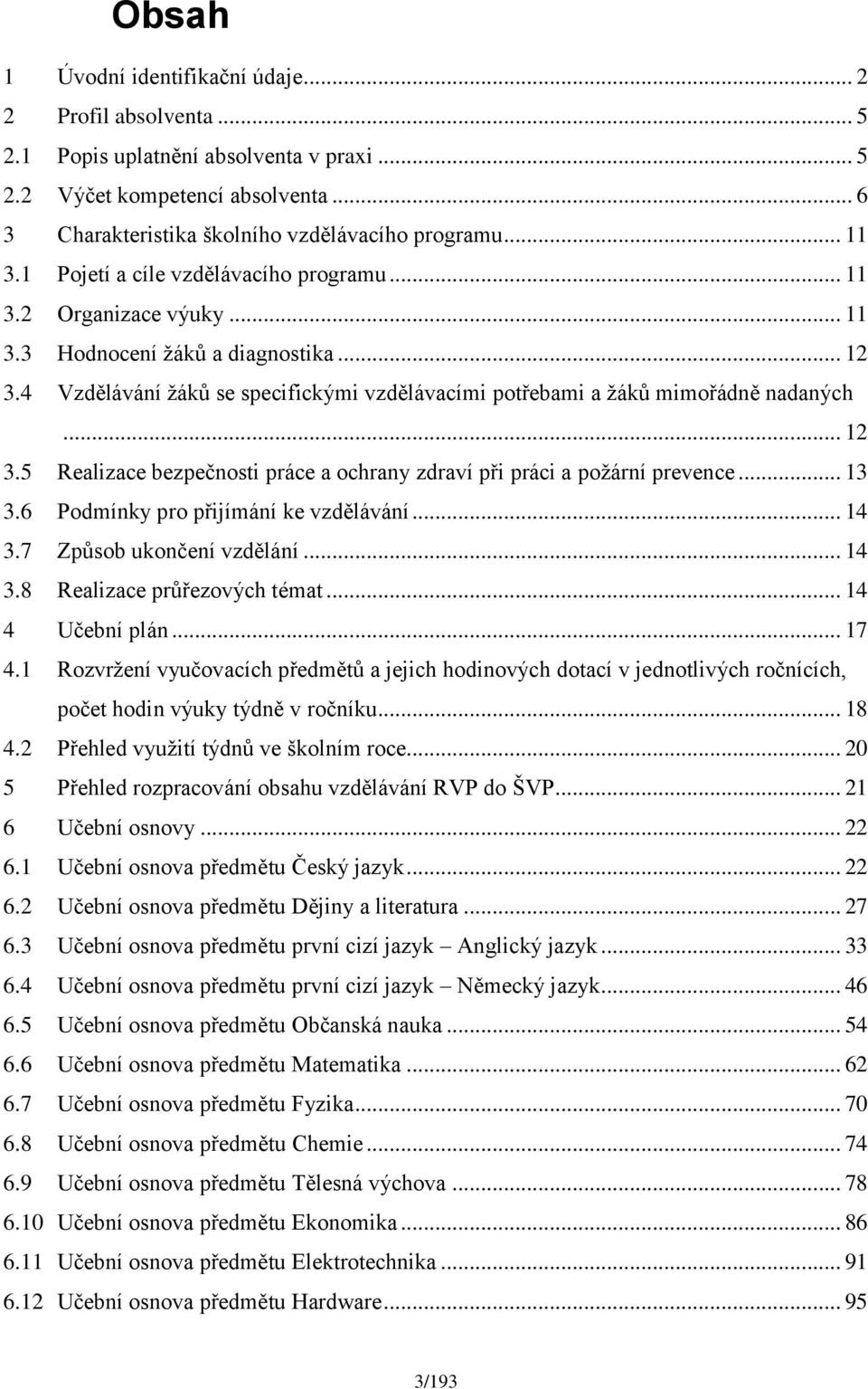 4 Vzdělávání žáků se specifickými vzdělávacími potřebami a žáků mimořádně nadaných... 12 3.5 Realizace bezpečnosti práce a ochrany zdraví při práci a požární prevence... 13 3.