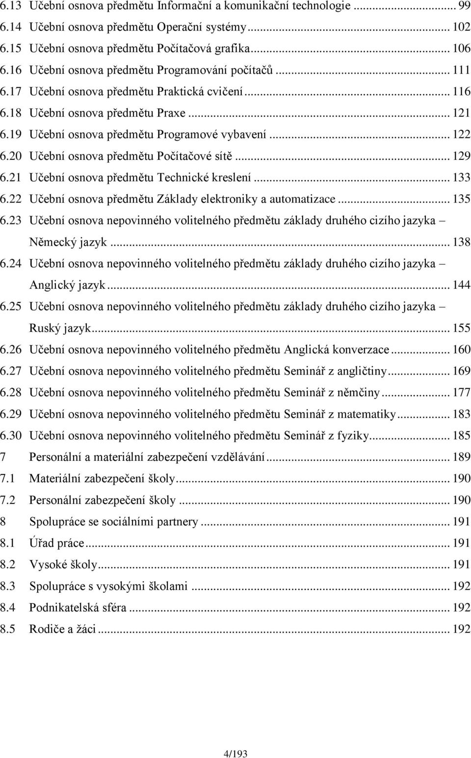 .. 122 6.20 Učební osnova předmětu Počítačové sítě... 129 6.21 Učební osnova předmětu Technické kreslení... 133 6.22 Učební osnova předmětu Základy elektroniky a automatizace... 135 6.