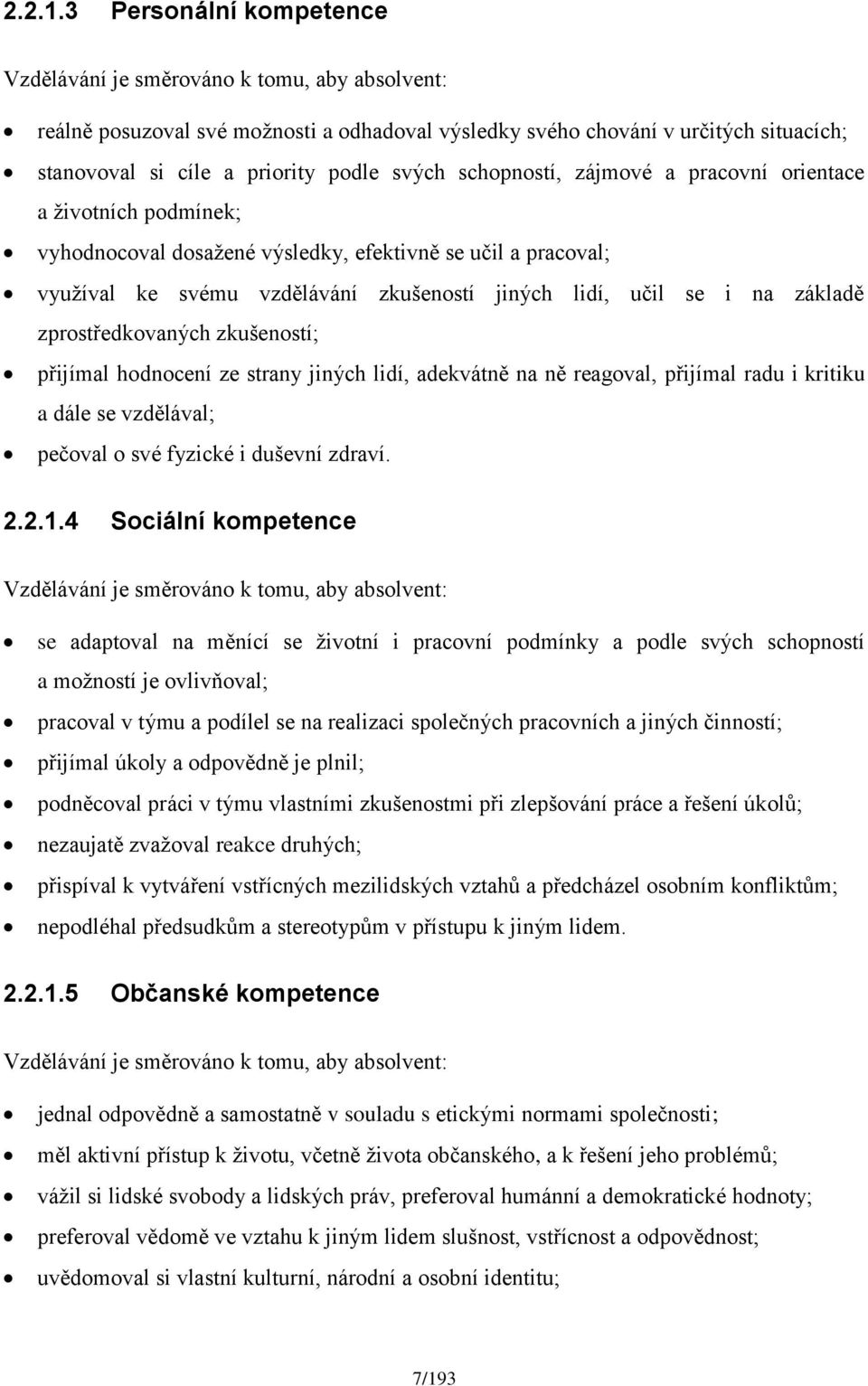 schopností, zájmové a pracovní orientace a životních podmínek; vyhodnocoval dosažené výsledky, efektivně se učil a pracoval; využíval ke svému vzdělávání zkušeností jiných lidí, učil se i na základě