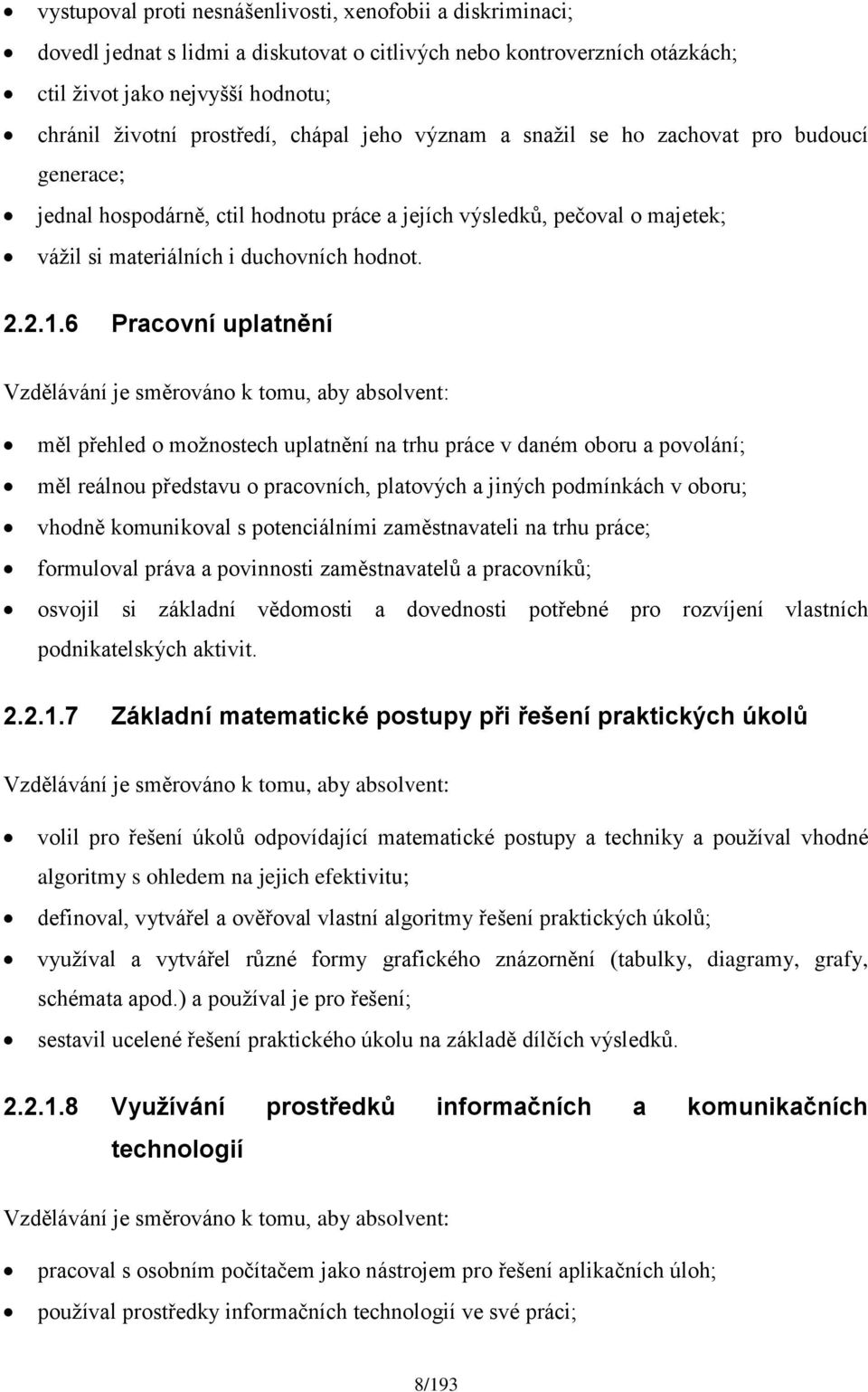 6 Pracovní uplatnění Vzdělávání je směrováno k tomu, aby absolvent: měl přehled o možnostech uplatnění na trhu práce v daném oboru a povolání; měl reálnou představu o pracovních, platových a jiných