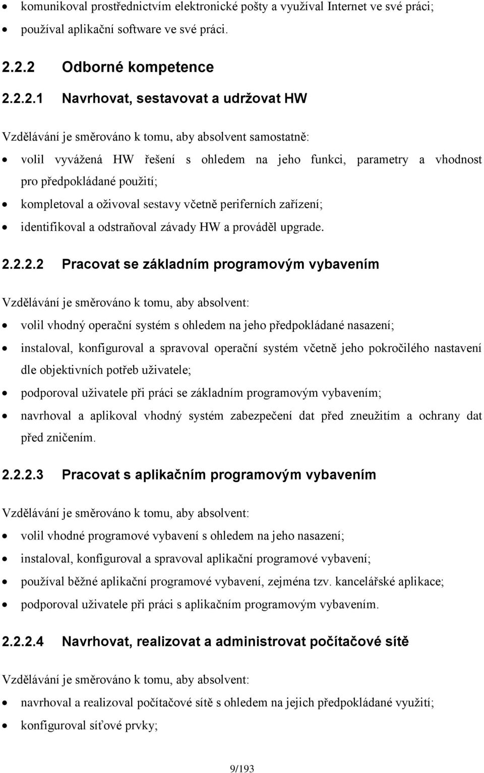 pro předpokládané použití; kompletoval a oživoval sestavy včetně periferních zařízení; identifikoval a odstraňoval závady HW a prováděl upgrade. 2.