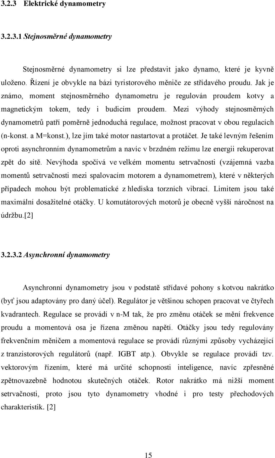 Mezi výhody stejnosměrných dynamometrů patří poměrně jednoduchá regulace, moţnost pracovat v obou regulacích (n-konst. a M=konst.), lze jím také motor nastartovat a protáčet.