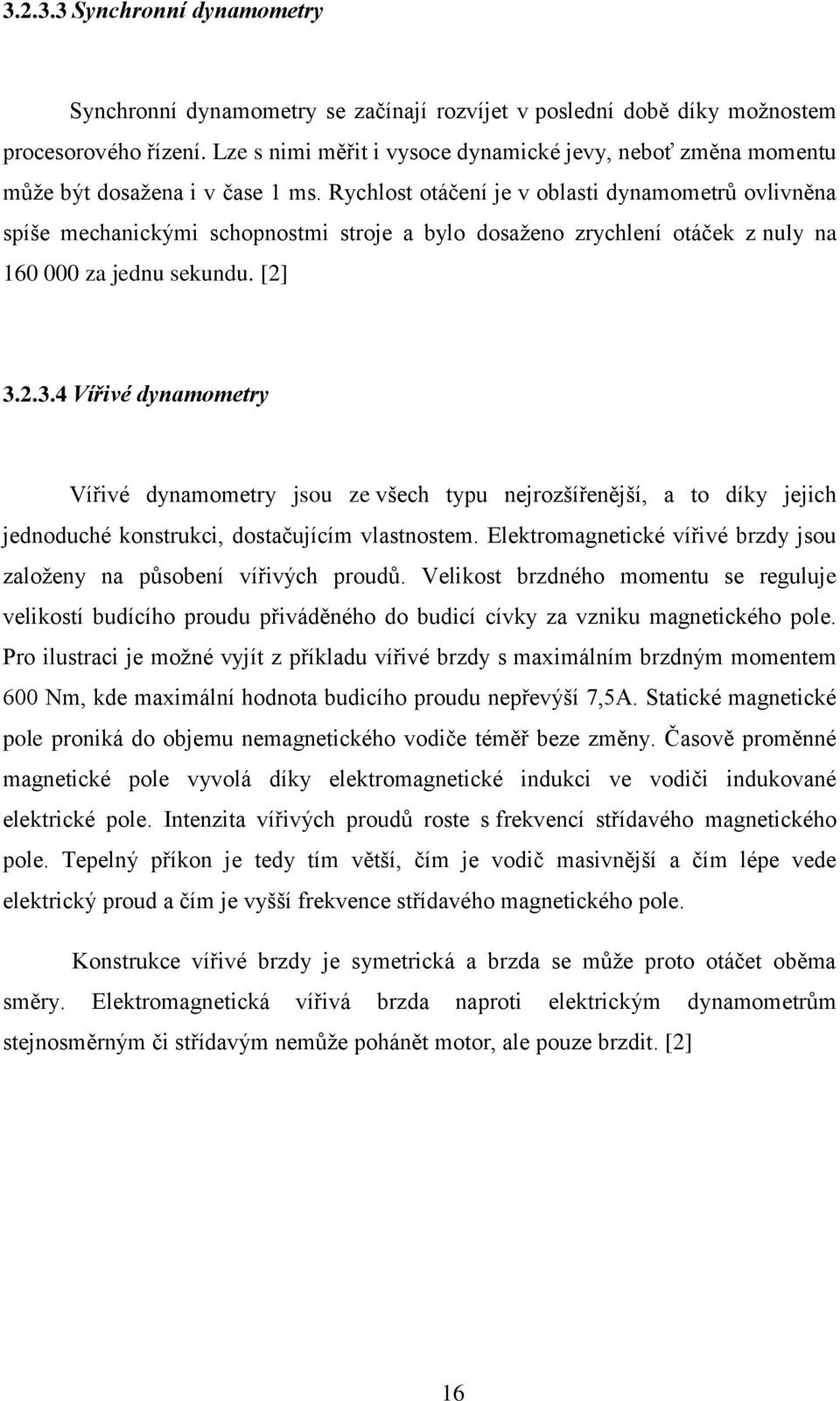 Rychlost otáčení je v oblasti dynamometrů ovlivněna spíše mechanickými schopnostmi stroje a bylo dosaţeno zrychlení otáček z nuly na 160 000 za jednu sekundu. [2] 3.