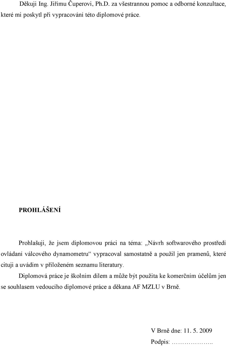 samostatně a pouţil jen pramenů, které cituji a uvádím v přiloţeném seznamu literatury.