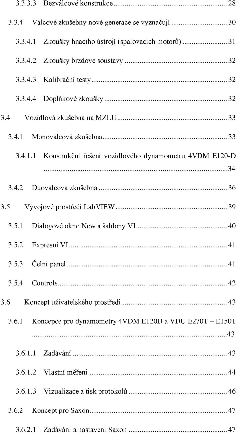 .. 36 3.5 Vývojové prostředí LabVIEW... 39 3.5.1 Dialogové okno New a šablony VI... 40 3.5.2 Expresní VI... 41 3.5.3 Čelní panel... 41 3.5.4 Controls... 42 3.6 Koncept uţivatelského prostředí... 43 3.