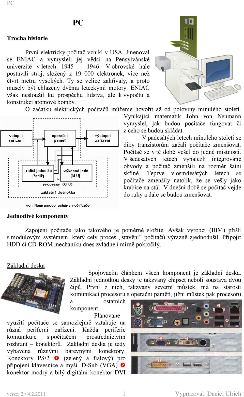 ENIAC však nesloužil ku prospěchu lidstva, ale k výpočtu a konstrukci atomové bomby. O začátku elektrických počítačů můžeme hovořit až od poloviny minulého století.