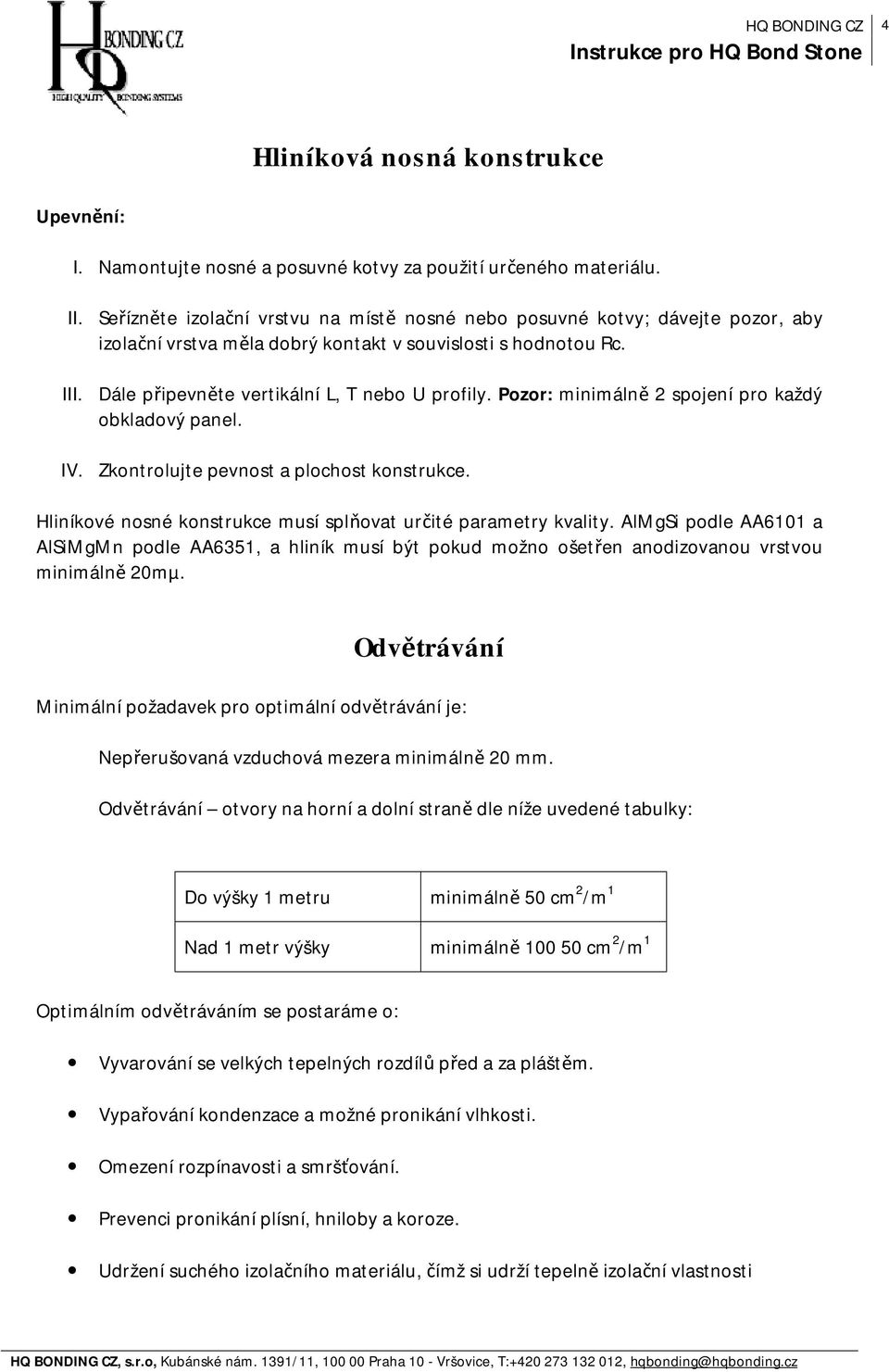 Pozor: minimálně 2 spojení pro každý obkladový panel. IV. Zkontrolujte pevnost a plochost konstrukce. Hliníkové nosné konstrukce musí splňovat určité parametry kvality.