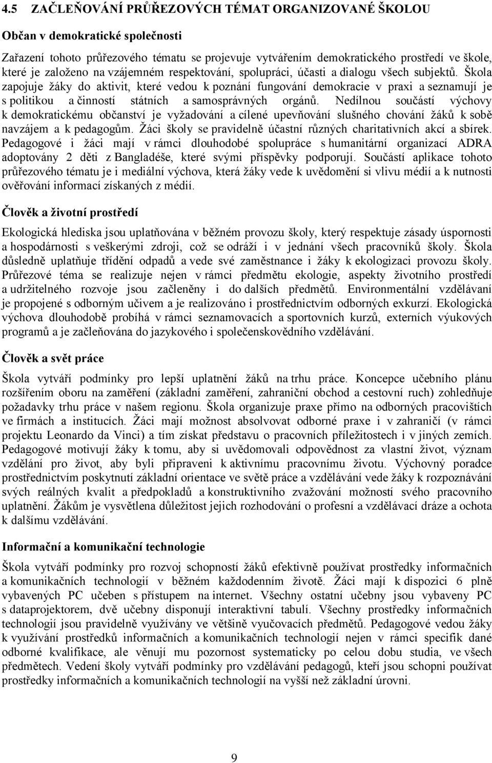 Nedílnu sučástí výchvy k demkratickému bčanství je vyžadvání a cílené upevňvání slušnéh chvání žáků k sbě navzájem a k pedaggům. Žáci škly se pravidelně účastní různých charitativních akcí a sbírek.