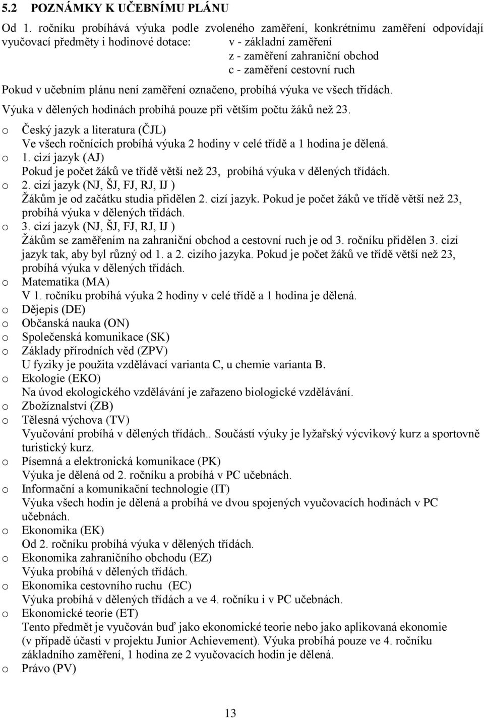 plánu není zaměření značen, prbíhá výuka ve všech třídách. Výuka v dělených hdinách prbíhá puze při větším pčtu žáků než 23.