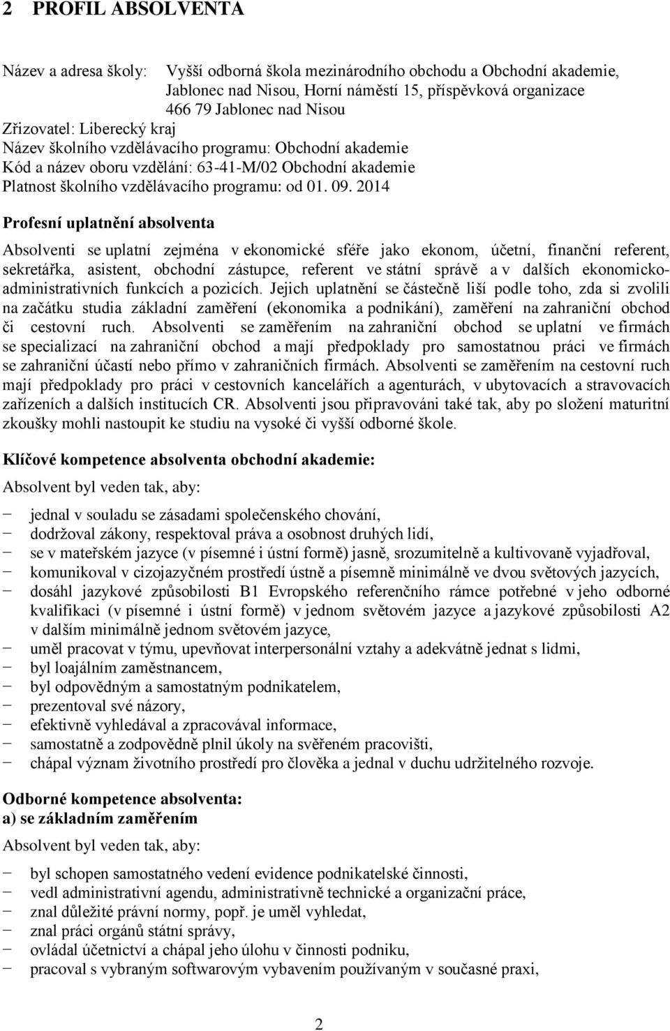 2014 Prfesní uplatnění abslventa Abslventi se uplatní zejména v eknmické sféře jak eknm, účetní, finanční referent, sekretářka, asistent, bchdní zástupce, referent ve státní správě a v dalších