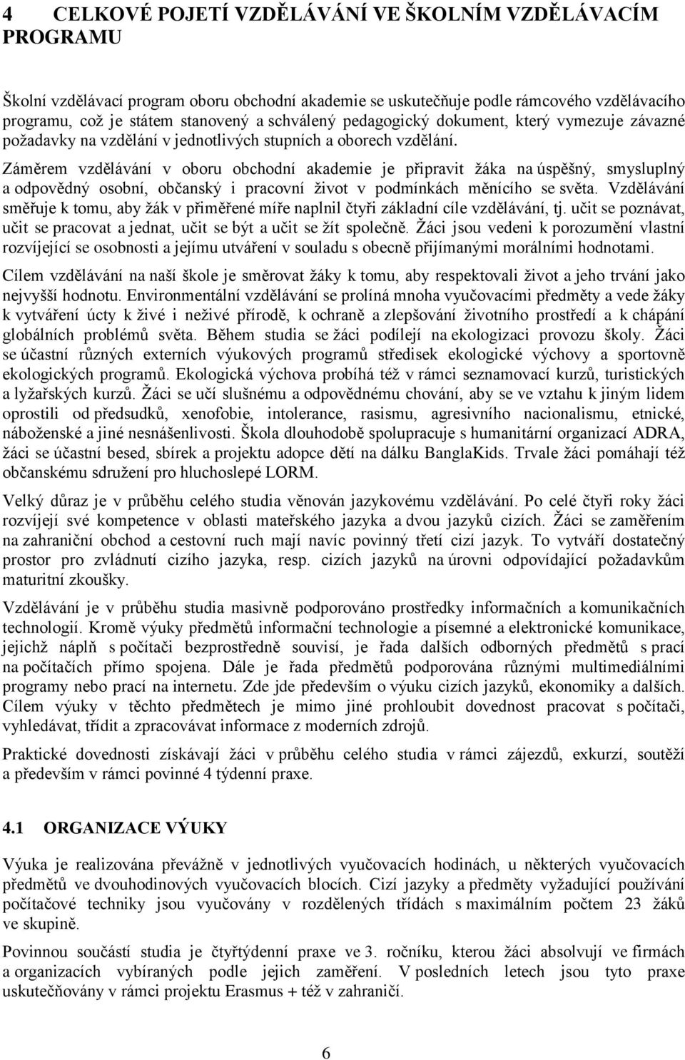 Záměrem vzdělávání v bru bchdní akademie je připravit žáka na úspěšný, smysluplný a dpvědný sbní, bčanský i pracvní živt v pdmínkách měnícíh se světa.