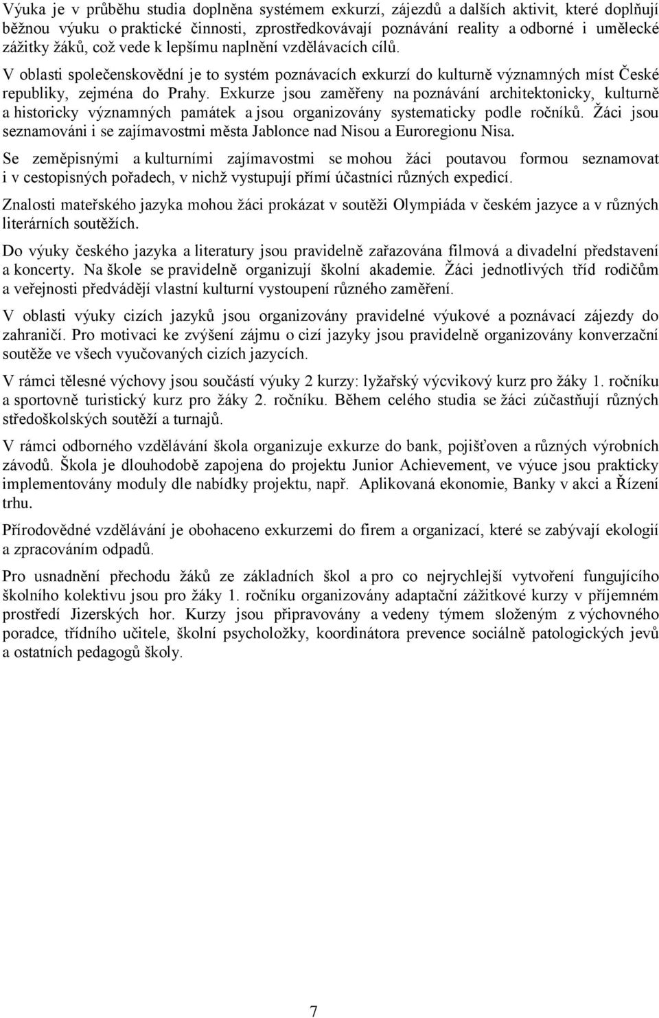 Exkurze jsu zaměřeny na pznávání architektnicky, kulturně a histricky významných památek a jsu rganizvány systematicky pdle rčníků.