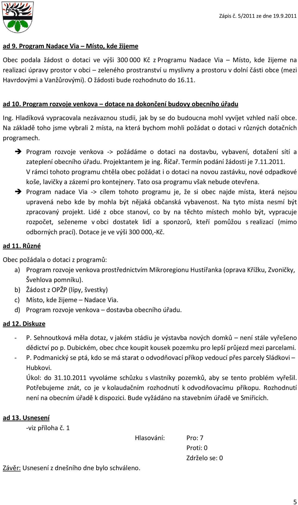 Hladíkvá vypracvala nezávaznu studii, jak by se d buducna mhl vyvíjet vzhled naší bce. Na základě th jsme vybrali 2 místa, na která bychm mhli pžádat dtaci v různých dtačních prgramech.