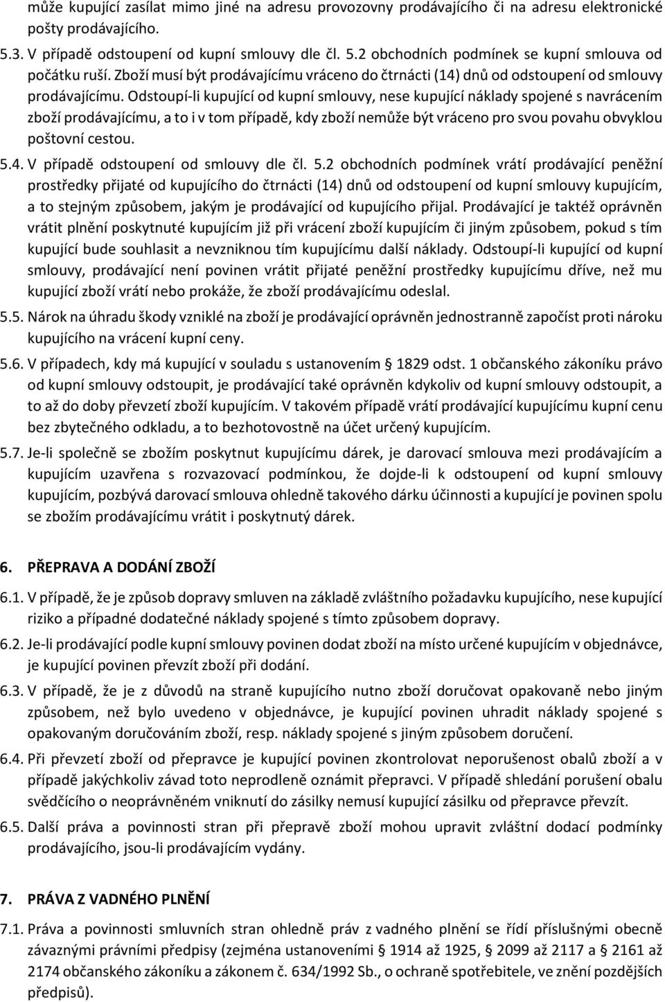 Odstoupí-li kupující od kupní smlouvy, nese kupující náklady spojené s navrácením zboží prodávajícímu, a to i v tom případě, kdy zboží nemůže být vráceno pro svou povahu obvyklou poštovní cestou. 5.4.