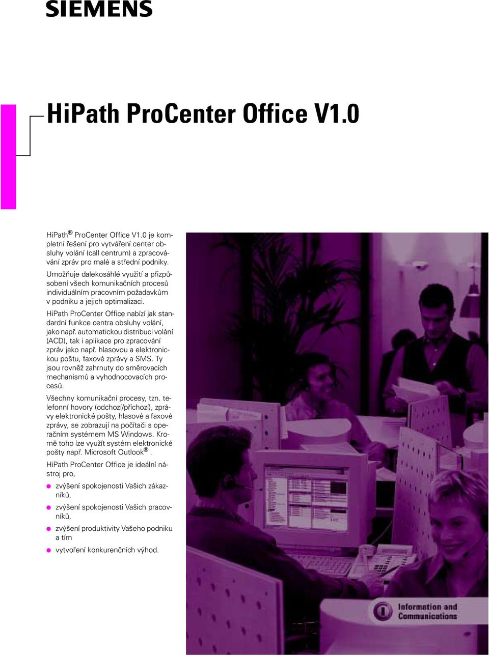 HiPath ProCenter Office nabízí jak standardní funkce centra obsluhy volání, jako např. automatickou distribuci volání (ACD), tak i aplikace pro zpracování zpráv jako např.