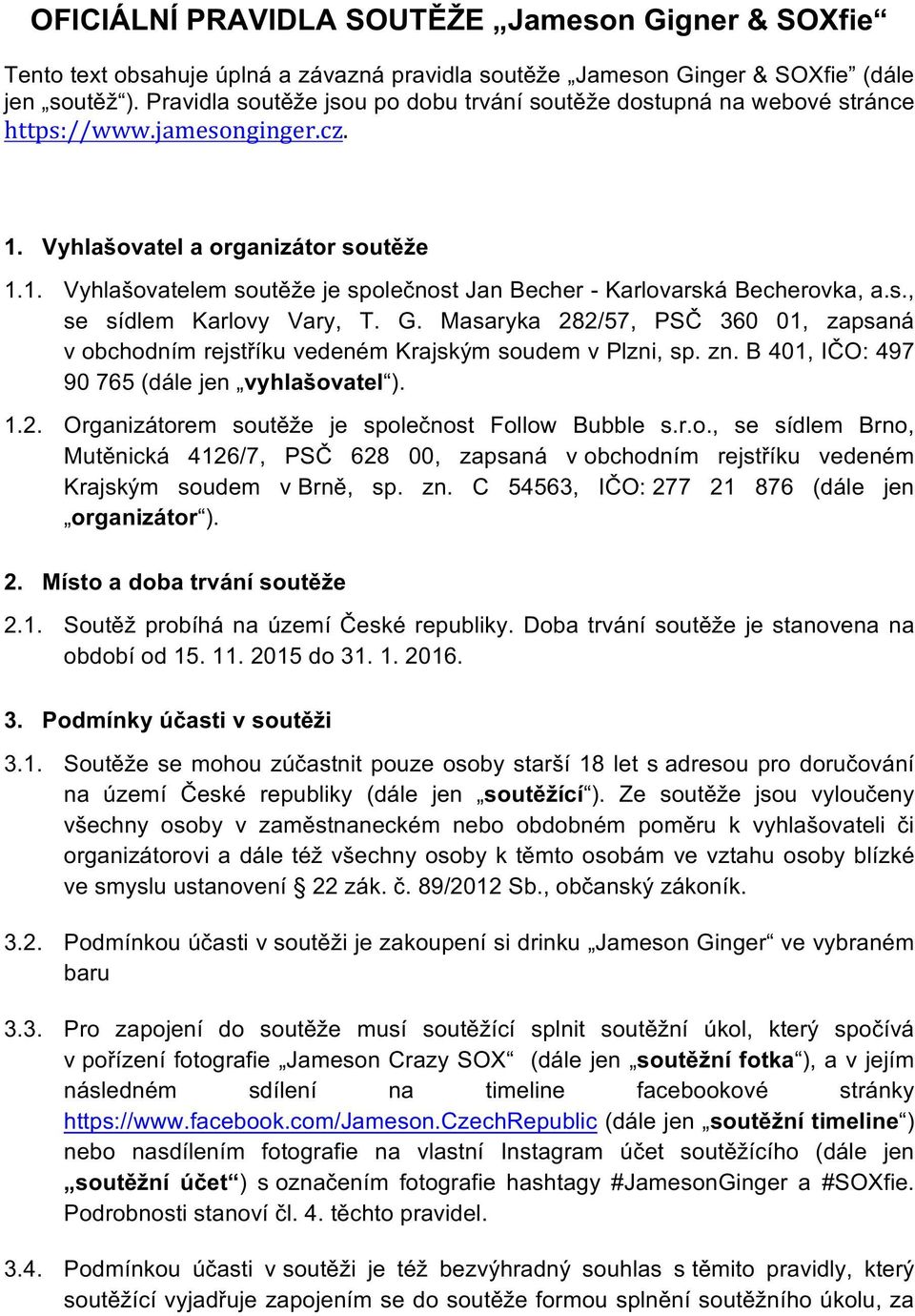 s., se sídlem Karlovy Vary, T. G. Masaryka 282/57, PSČ 360 01, zapsaná v obchodním rejstříku vedeném Krajským soudem v Plzni, sp. zn. B 401, IČO: 497 90 765 (dále jen vyhlašovatel ). 1.2. Organizátorem soutěže je společnost Follow Bubble s.