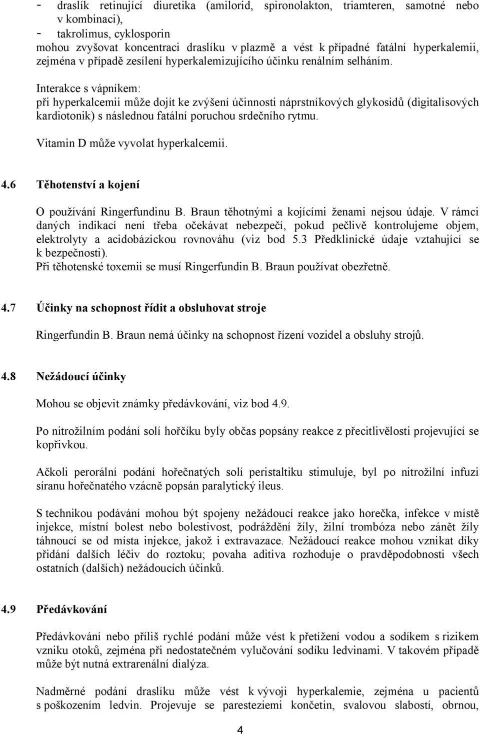 Interakce s vápníkem: při hyperkalcemii může dojít ke zvýšení účinnosti náprstníkových glykosidů (digitalisových kardiotonik) s následnou fatální poruchou srdečního rytmu.