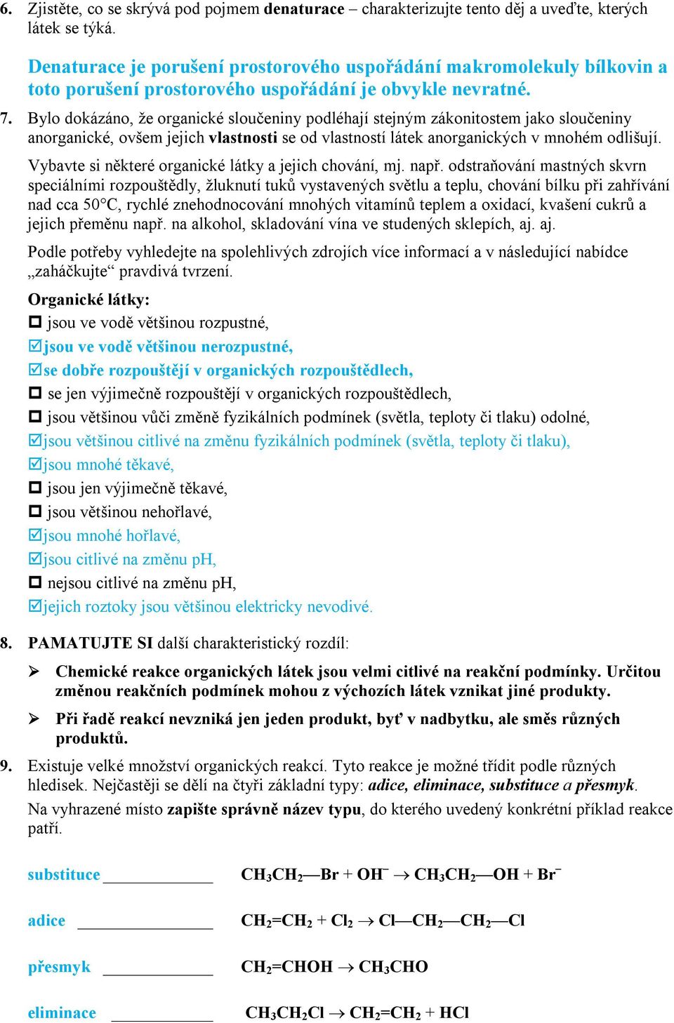 Bylo dokázáno, že organické sloučeniny podléhají stejným zákonitostem jako sloučeniny anorganické, ovšem jejich vlastnosti se od vlastností látek anorganických v mnohém odlišují.