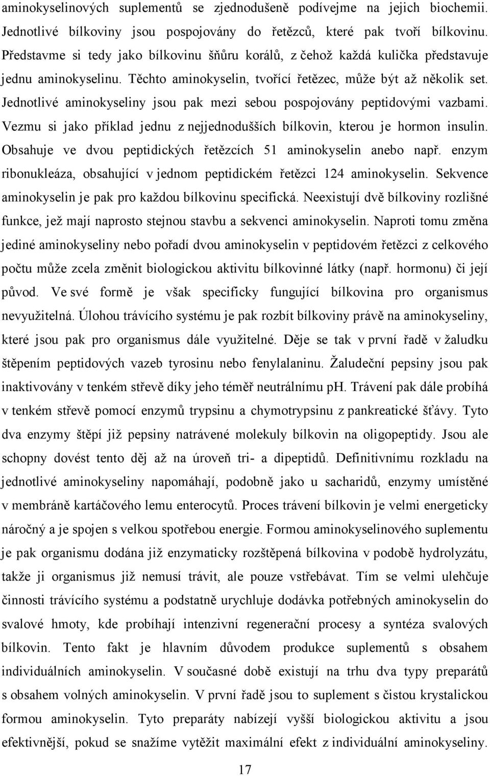 Jednotlivé aminokyseliny jsou pak mezi sebou pospojovány peptidovými vazbami. Vezmu si jako příklad jednu z nejjednodušších bílkovin, kterou je hormon insulin.