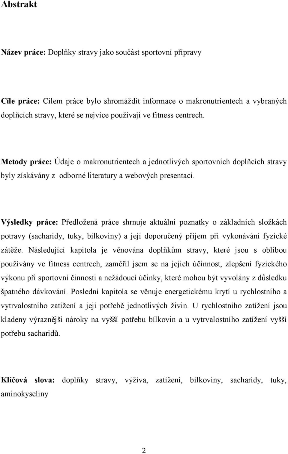 Výsledky práce: Předložená práce shrnuje aktuální poznatky o základních složkách potravy (sacharidy, tuky, bílkoviny) a její doporučený příjem při vykonávání fyzické zátěže.