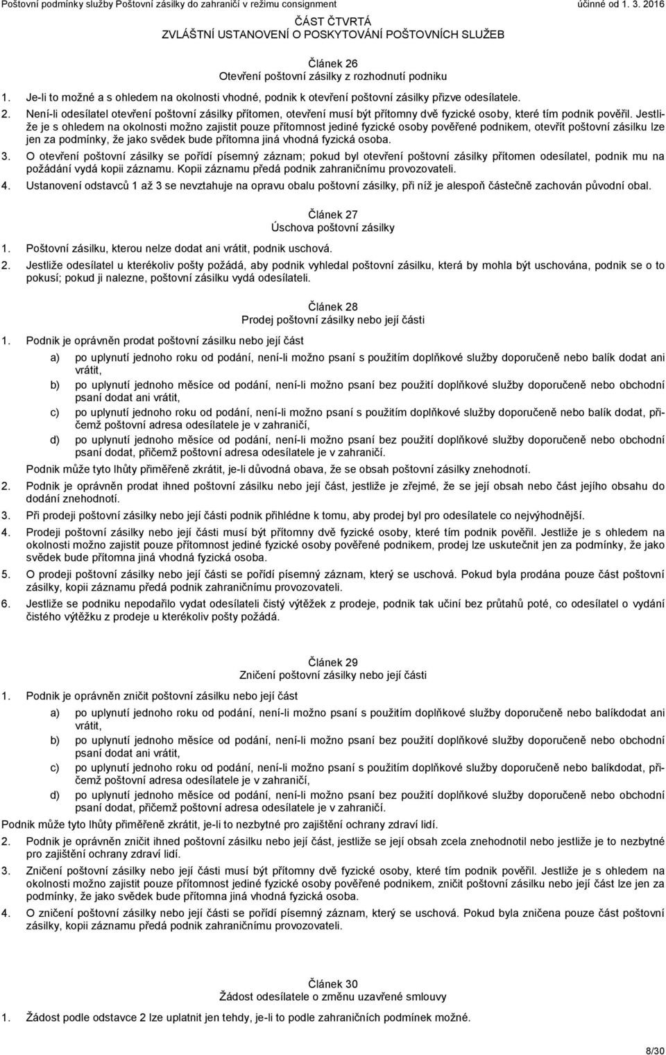 Není-li odesílatel otevření poštovní zásilky přítomen, otevření musí být přítomny dvě fyzické osoby, které tím podnik pověřil.