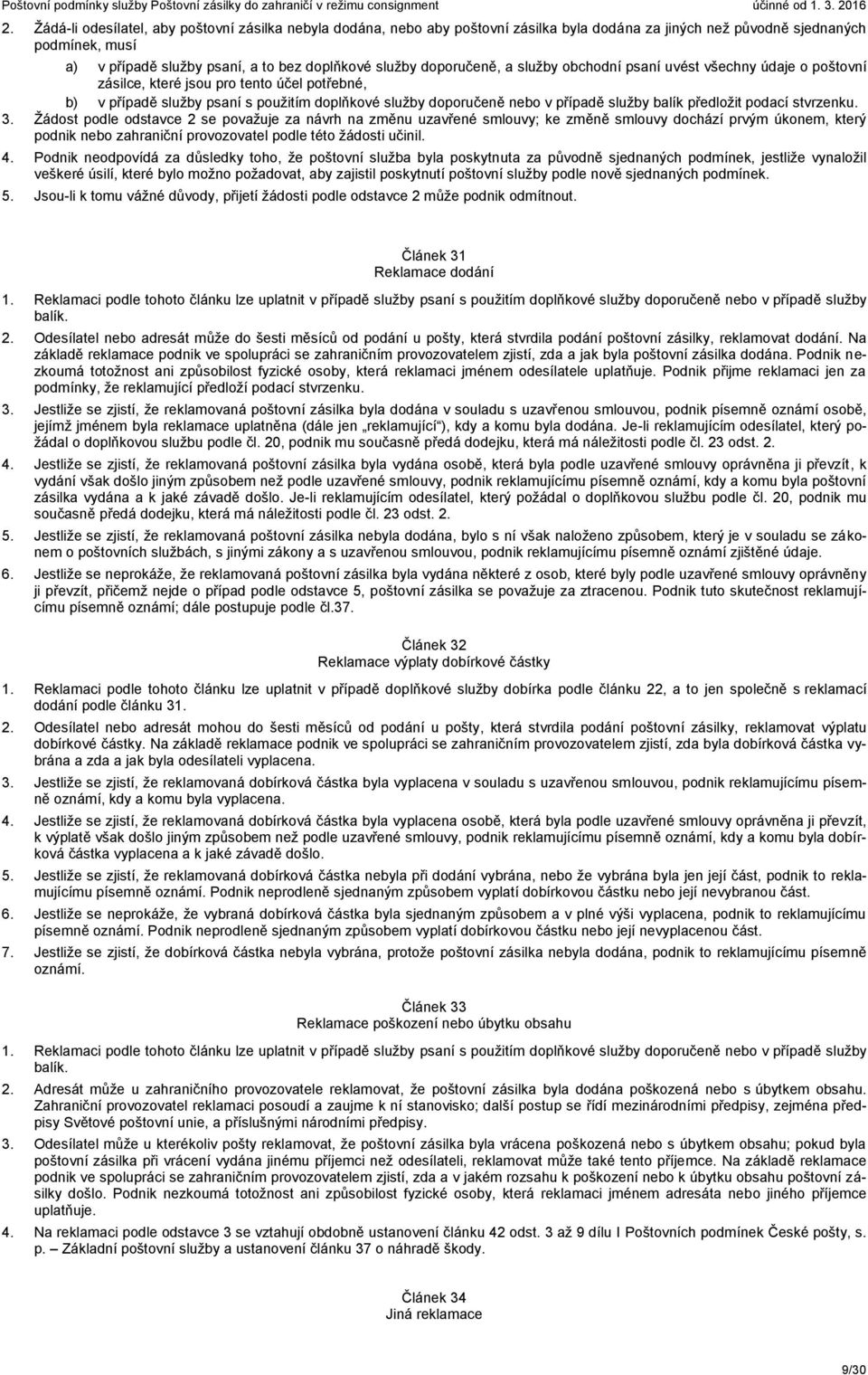 stvrzenku. 3. Žádost podle odstavce 2 se považuje za návrh na změnu uzavřené smlouvy; ke změně smlouvy dochází prvým úkonem, který podnik nebo zahraniční provozovatel podle této žádosti učinil. 4.