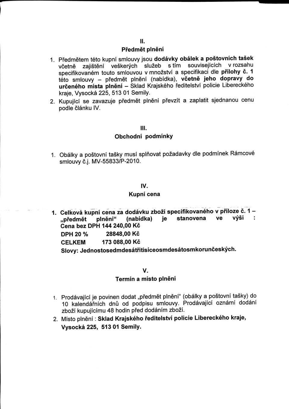 c. 1 teto smlouvy - predmet plneni (nabidka), vcetne jeho dopravy do urceneho mista plneni - Sklad Krajskeho reditelstvi policie Libereckeho kraje, Vysocka 22