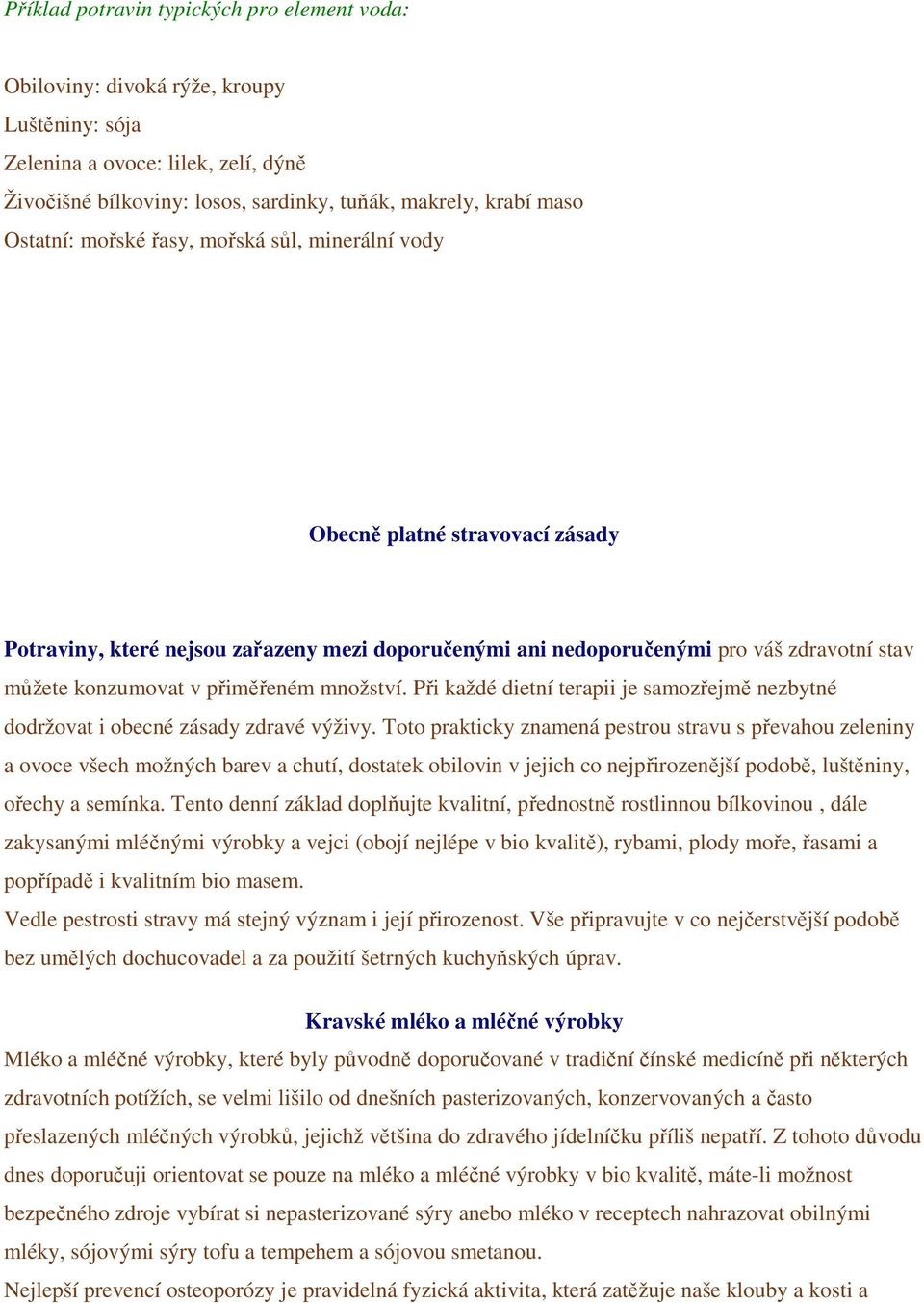 přiměřeném množství. Při každé dietní terapii je samozřejmě nezbytné dodržovat i obecné zásady zdravé výživy.