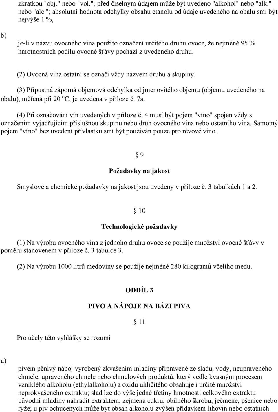 ovocné šťávy pochází z uvedeného druhu. (2) Ovocná vína ostatní se označí vždy názvem druhu a skupiny.