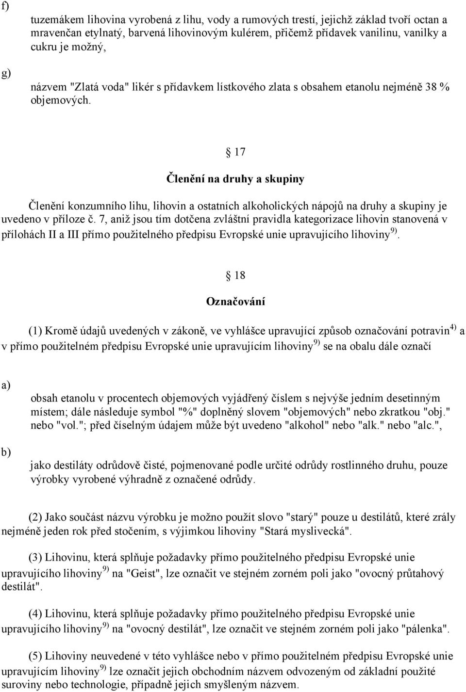 17 Členění na druhy a skupiny Členění konzumního lihu, lihovin a ostatních alkoholických nápojů na druhy a skupiny je uvedeno v příloze č.