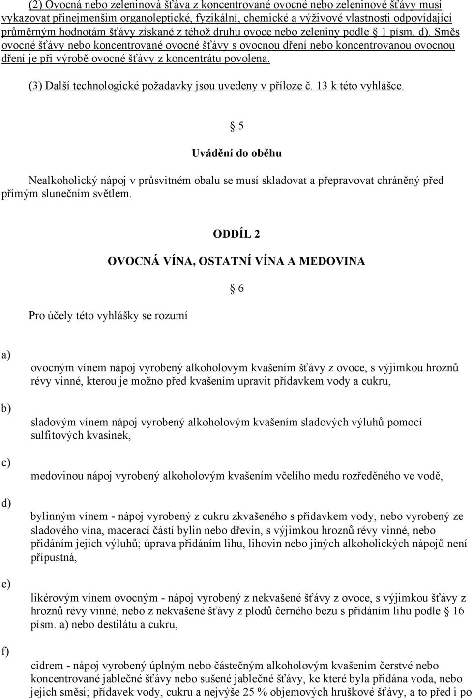 Směs ovocné šťávy nebo koncentrované ovocné šťávy s ovocnou dření nebo koncentrovanou ovocnou dření je při výrobě ovocné šťávy z koncentrátu povolena.