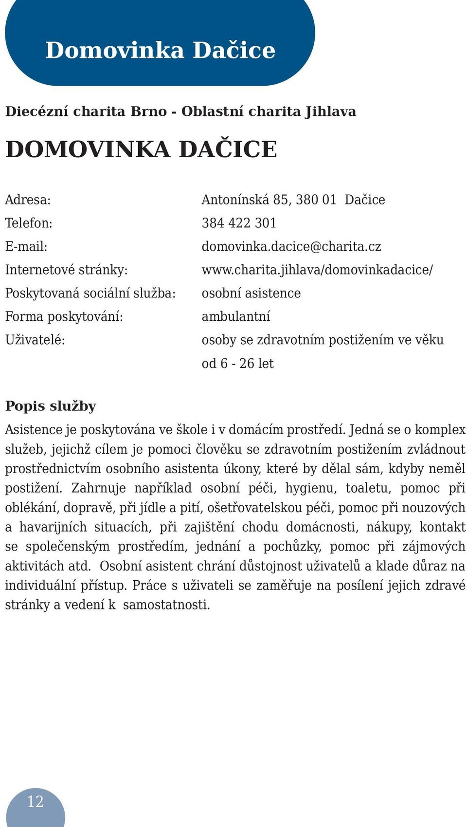 cz www.charita.jihlava/domovinkadacice/ osobní asistence ambulantní osoby se zdravotním postižením ve věku od 6-26 let Popis služby Asistence je poskytována ve škole i v domácím prostředí.