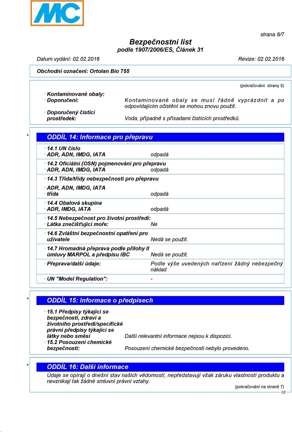 2 Oficiální (OSN) pojmenování pro přepravu ADR, ADN, IMDG, IATA odpadá 14.3 Třída/třídy nebezpečnosti pro přepravu ADR, ADN, IMDG, IATA třída odpadá 14.4 Obalová skupina ADR, IMDG, IATA odpadá 14.