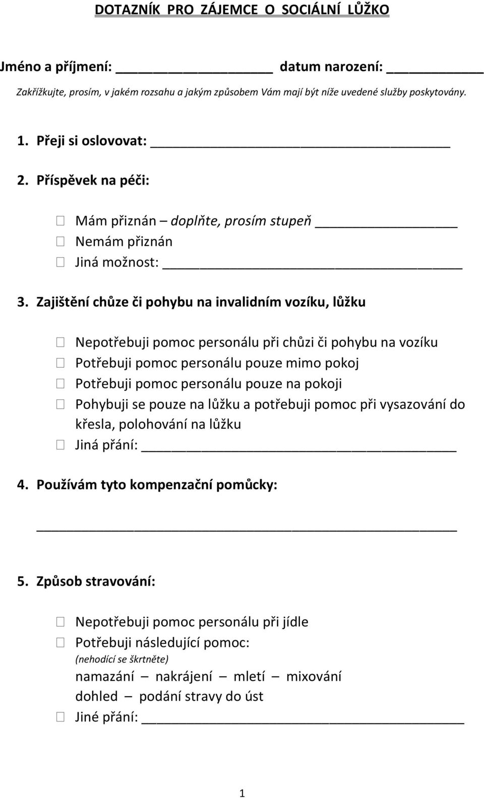 Zajištění chůze či pohybu na invalidním vozíku, lůžku Nepotřebuji pomoc personálu při chůzi či pohybu na vozíku Potřebuji pomoc personálu pouze mimo pokoj Potřebuji pomoc personálu pouze na pokoji