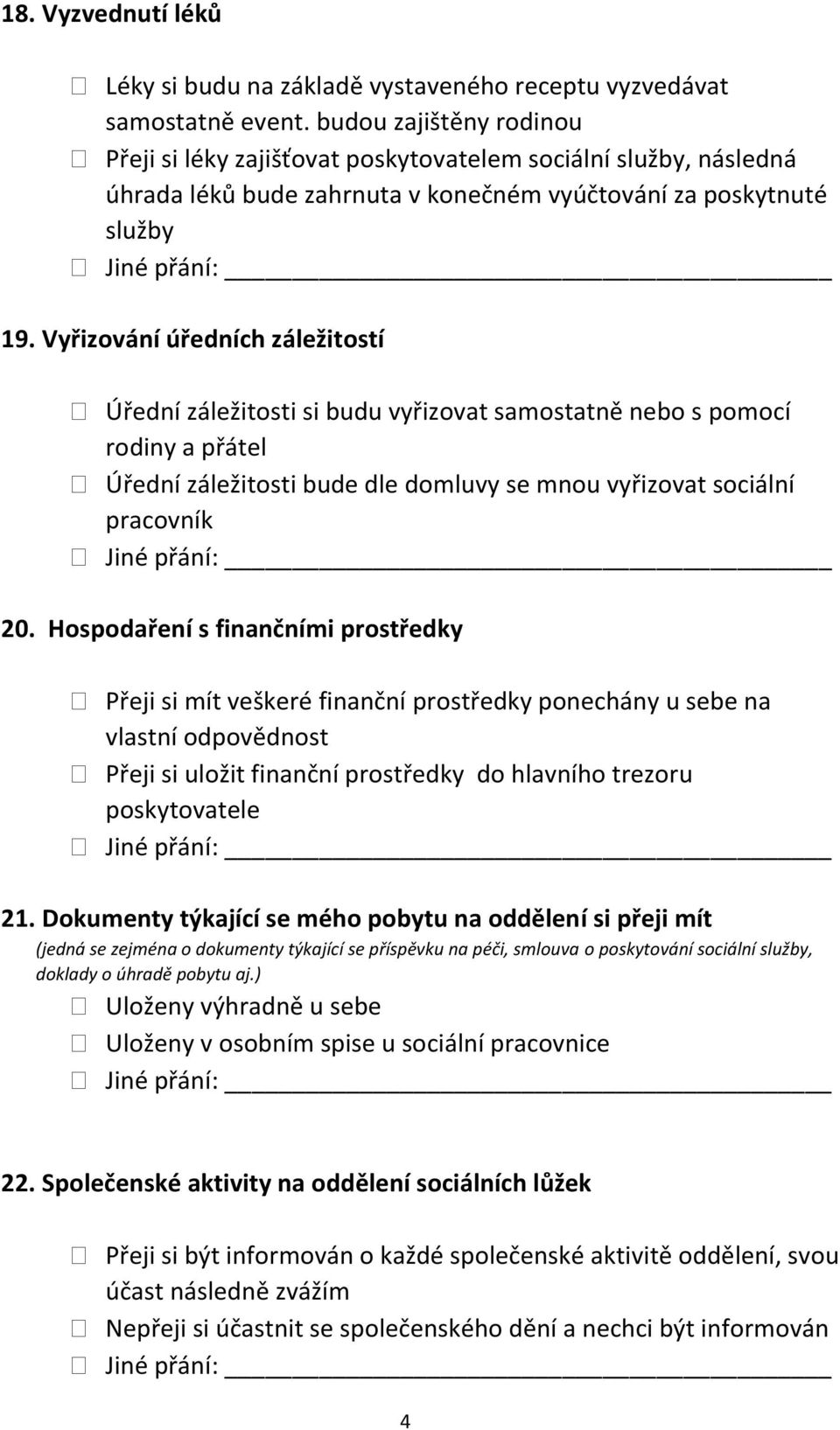 Vyřizování úředních záležitostí Úřední záležitosti si budu vyřizovat samostatně nebo s pomocí rodiny a přátel Úřední záležitosti bude dle domluvy se mnou vyřizovat sociální pracovník 20.