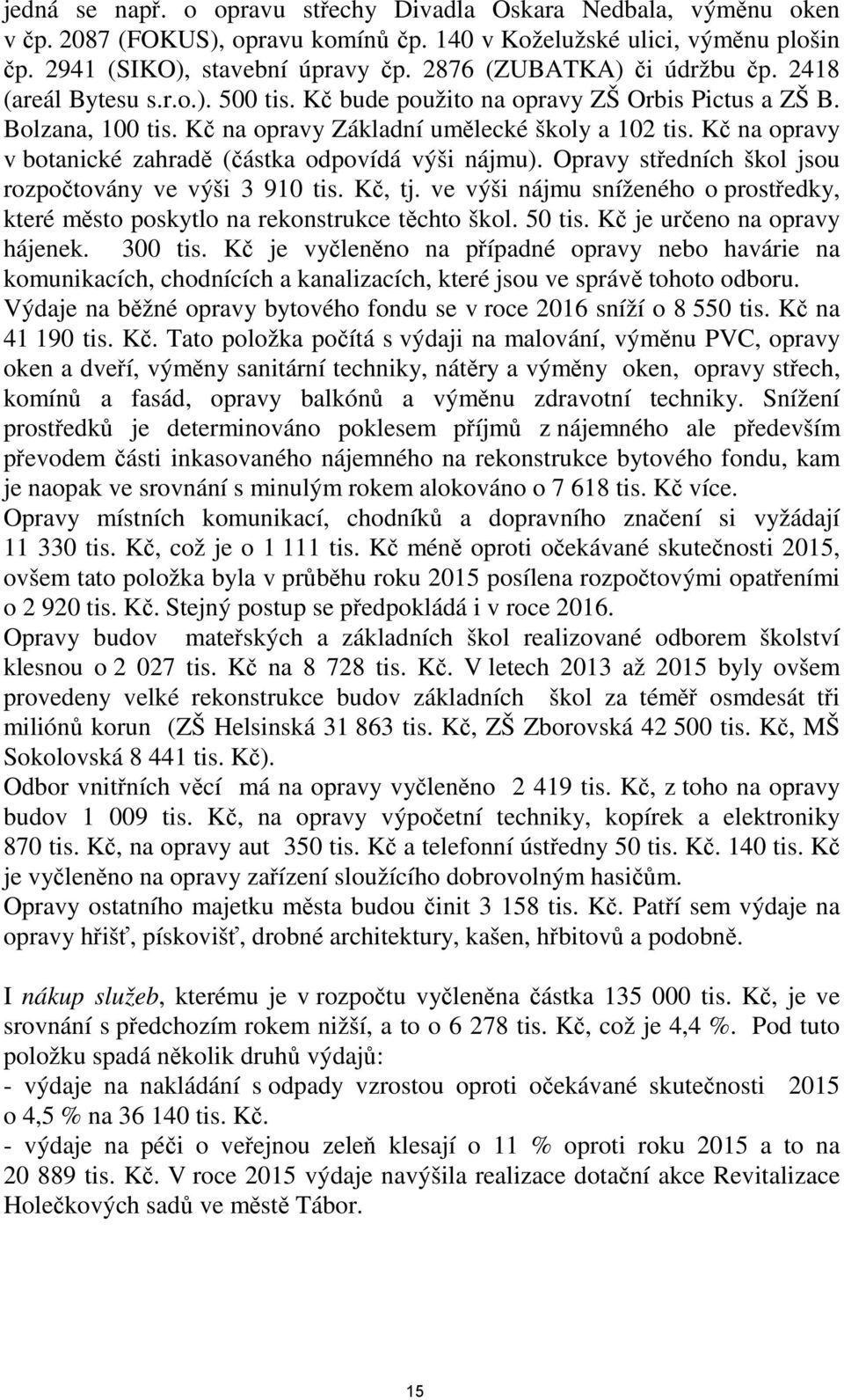 Kč na opravy v botanické zahradě (částka odpovídá výši nájmu). Opravy středních škol jsou rozpočtovány ve výši 3 910 tis. Kč, tj.