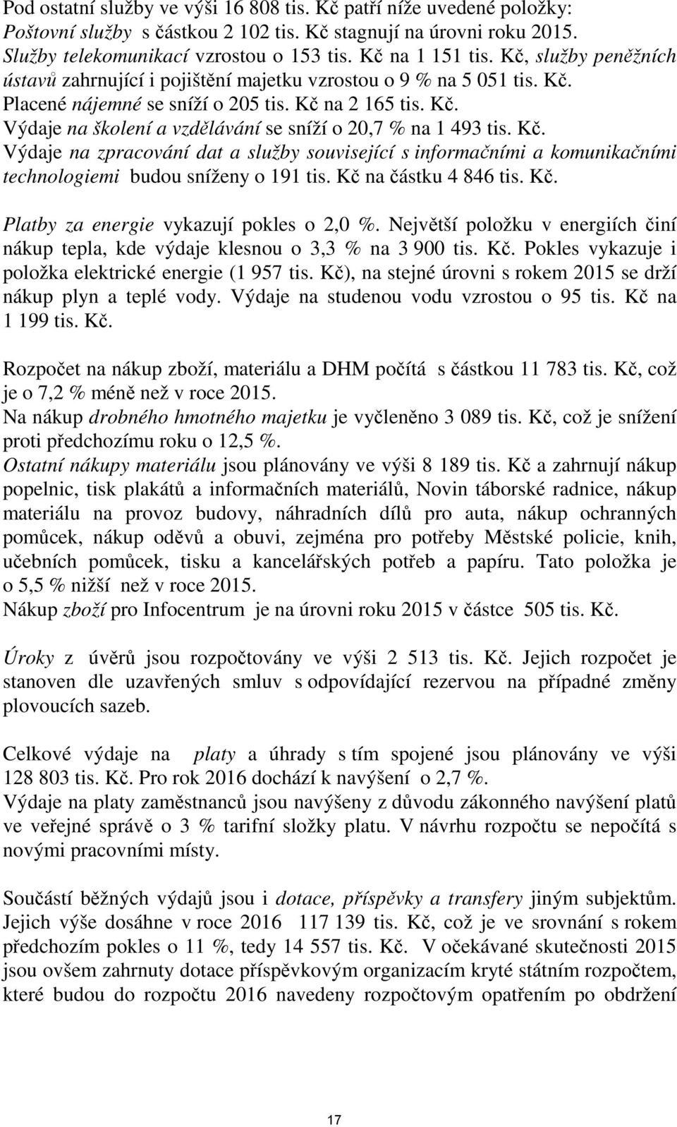 Kč. Výdaje na zpracování dat a služby související s informačními a komunikačními technologiemi budou sníženy o 191 tis. Kč na částku 4 846 tis. Kč. Platby za energie vykazují pokles o 2,0 %.