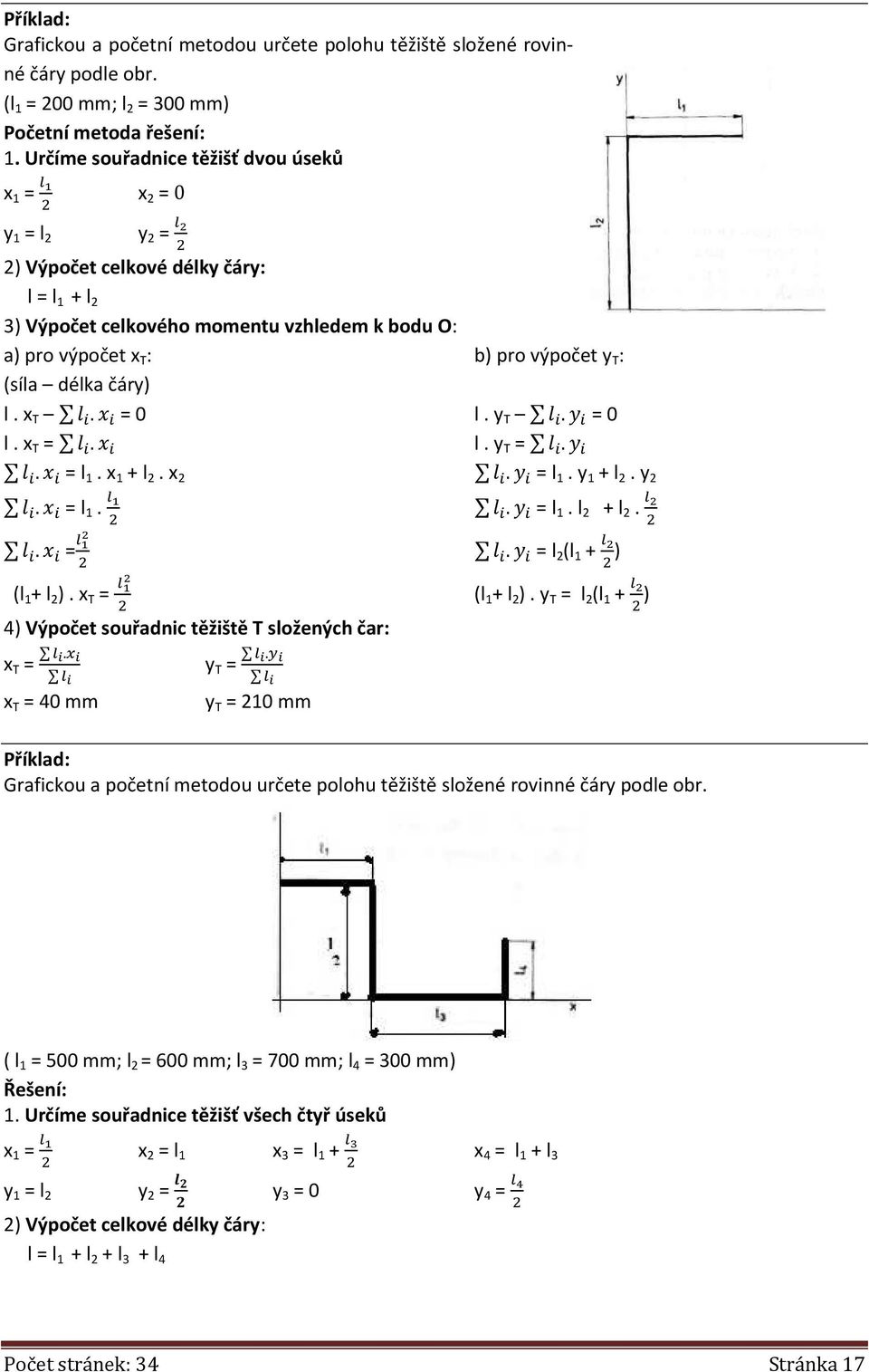 : (síla délka čáry) l. x T. = 0 l. y T. = 0 l. x T =. l. y T =.. = l 1. x 1 + l 2. x 2. = l 1. y 1 + l 2. y 2. = l 1.. = (l 1 + l 2 ). x T = 4) Výpočet souřadnic těžiště T složených čar: x T =.