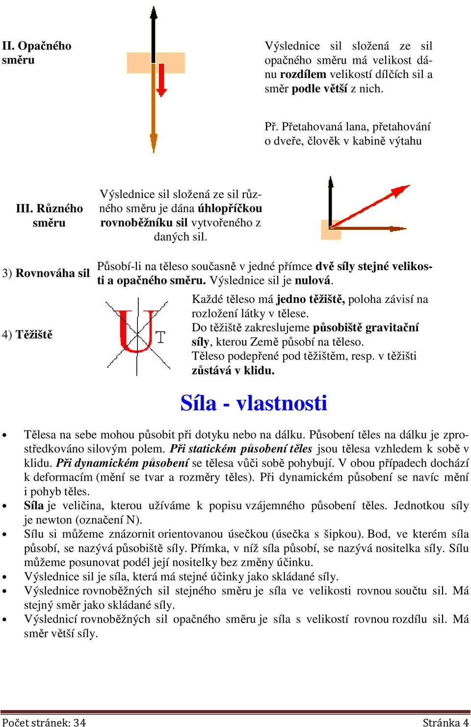 Různého směru 3) Rovnováha sil 4) Těžiště Výslednice sil složená ze sil různého směru je dána úhlopříčkou rovnoběžníku sil vytvořeného z daných sil.