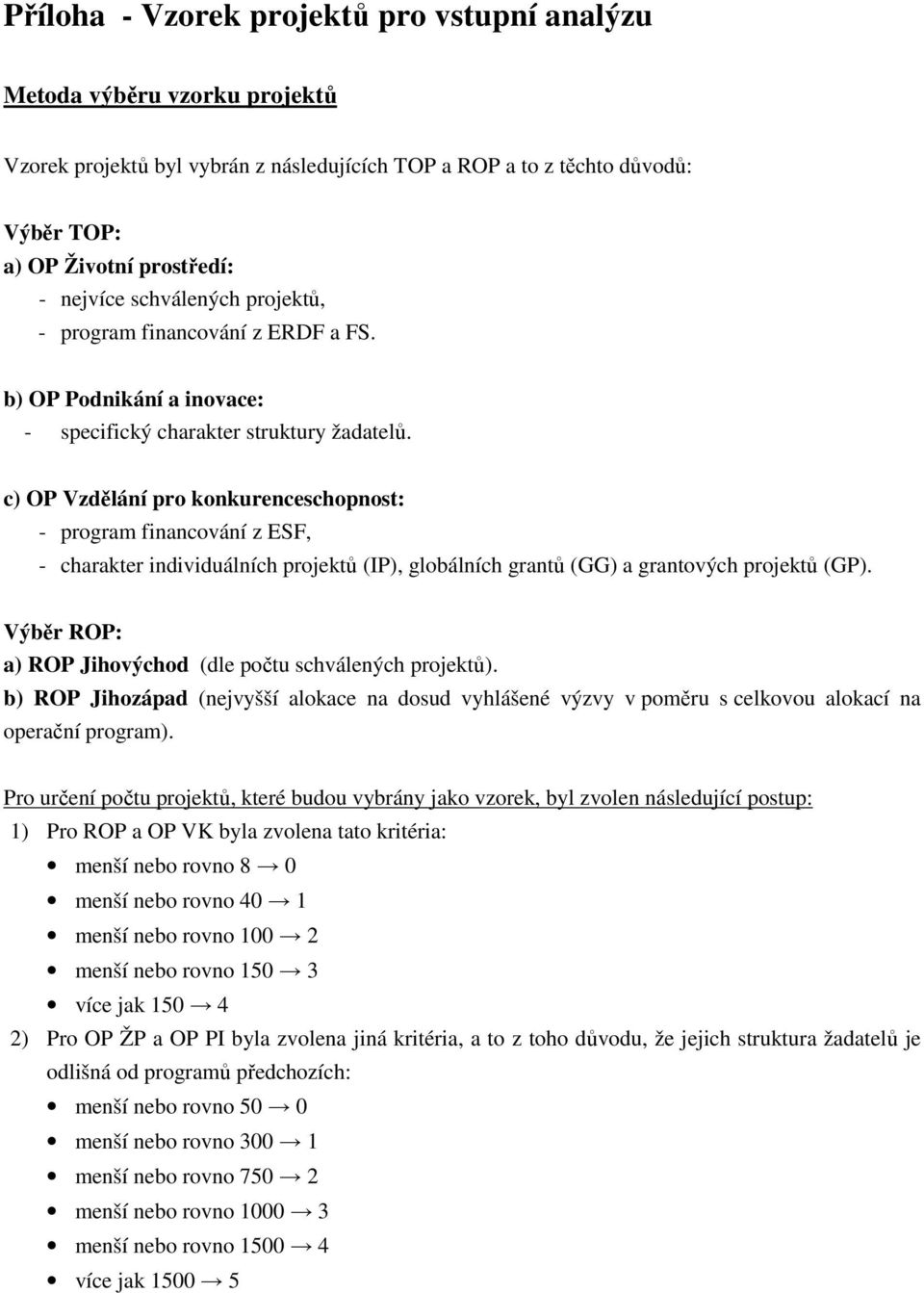 c) OP Vzdělání pro konkurenceschopnost: - program financování z ESF, - charakter individuálních projektů (IP), globálních grantů (GG) a grantových projektů (GP).