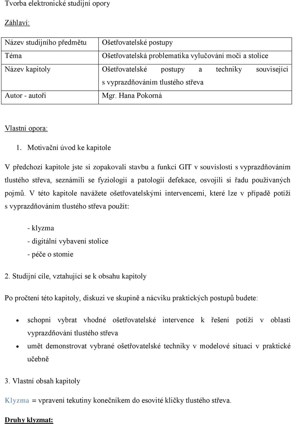 Motivační úvod ke kapitole V předchozí kapitole jste si zopakovali stavbu a funkci GIT v souvislosti s vyprazdňováním tlustého střeva, seznámili se fyziologií a patologií defekace, osvojili si řadu