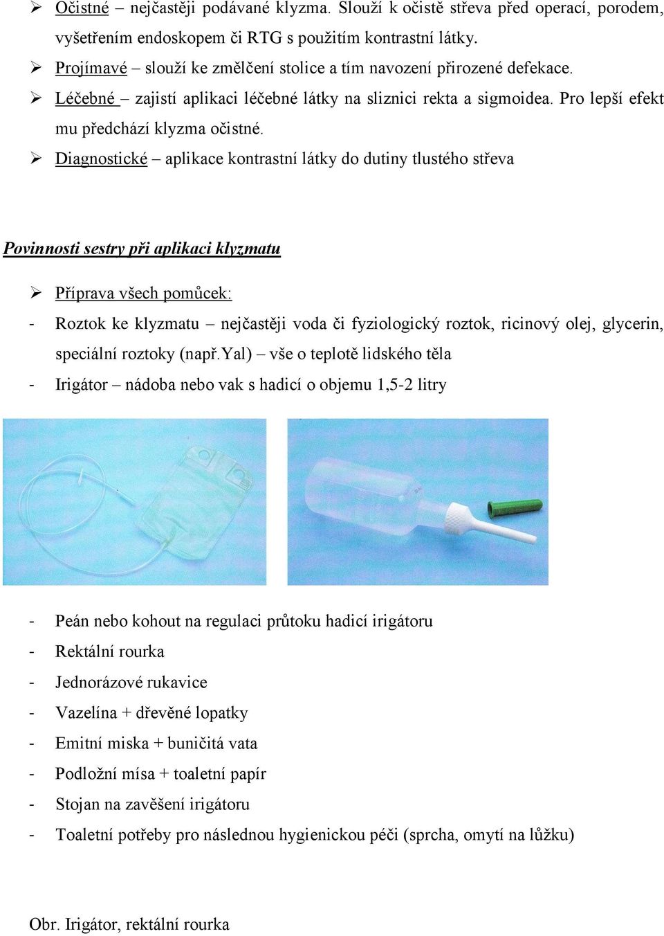 Diagnostické aplikace kontrastní látky do dutiny tlustého střeva Povinnosti sestry při aplikaci klyzmatu Příprava všech pomůcek: - Roztok ke klyzmatu nejčastěji voda či fyziologický roztok, ricinový