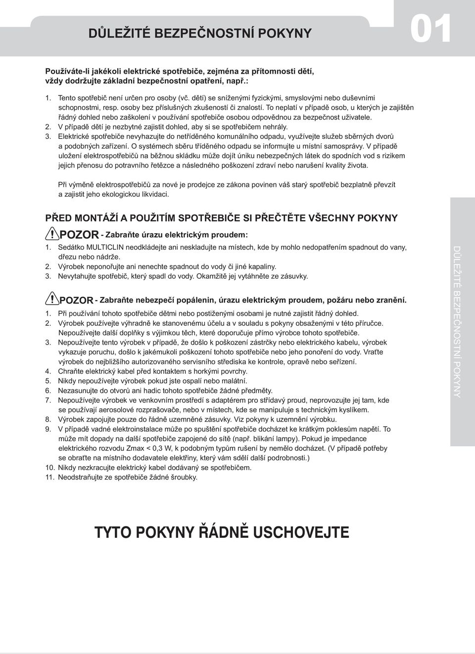 To neplatí v případě osob, u kterých je zajištěn řádný dohled nebo zaškolení v používání spotřebiče osobou odpovědnou za bezpečnost uživatele. 2.