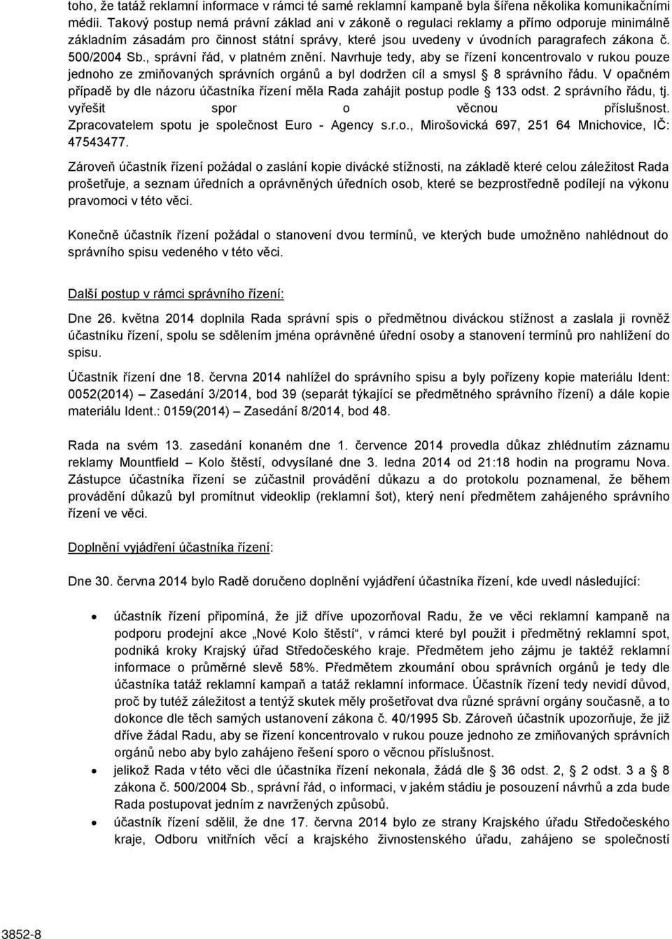 500/2004 Sb., správní řád, v platném znění. Navrhuje tedy, aby se řízení koncentrovalo v rukou pouze jednoho ze zmiňovaných správních orgánů a byl dodržen cíl a smysl 8 správního řádu.