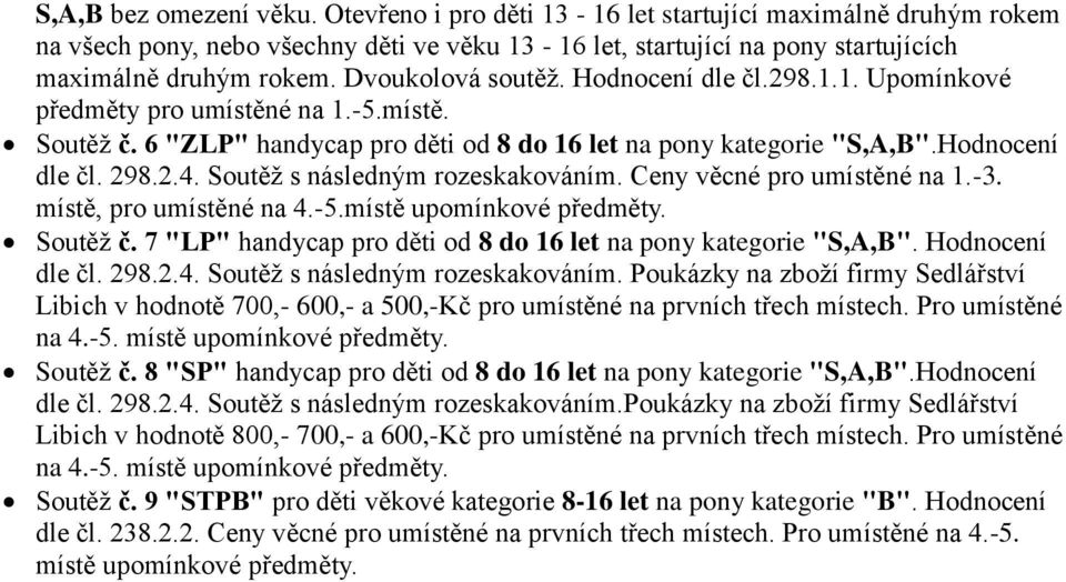 Soutěž s následným rozeskakováním. Ceny věcné pro umístěné na 1.-3. místě, pro umístěné na 4.-5.místě upomínkové předměty. Soutěž č. 7 "LP" handycap pro děti od 8 do 16 let na pony kategorie "S,A,B".