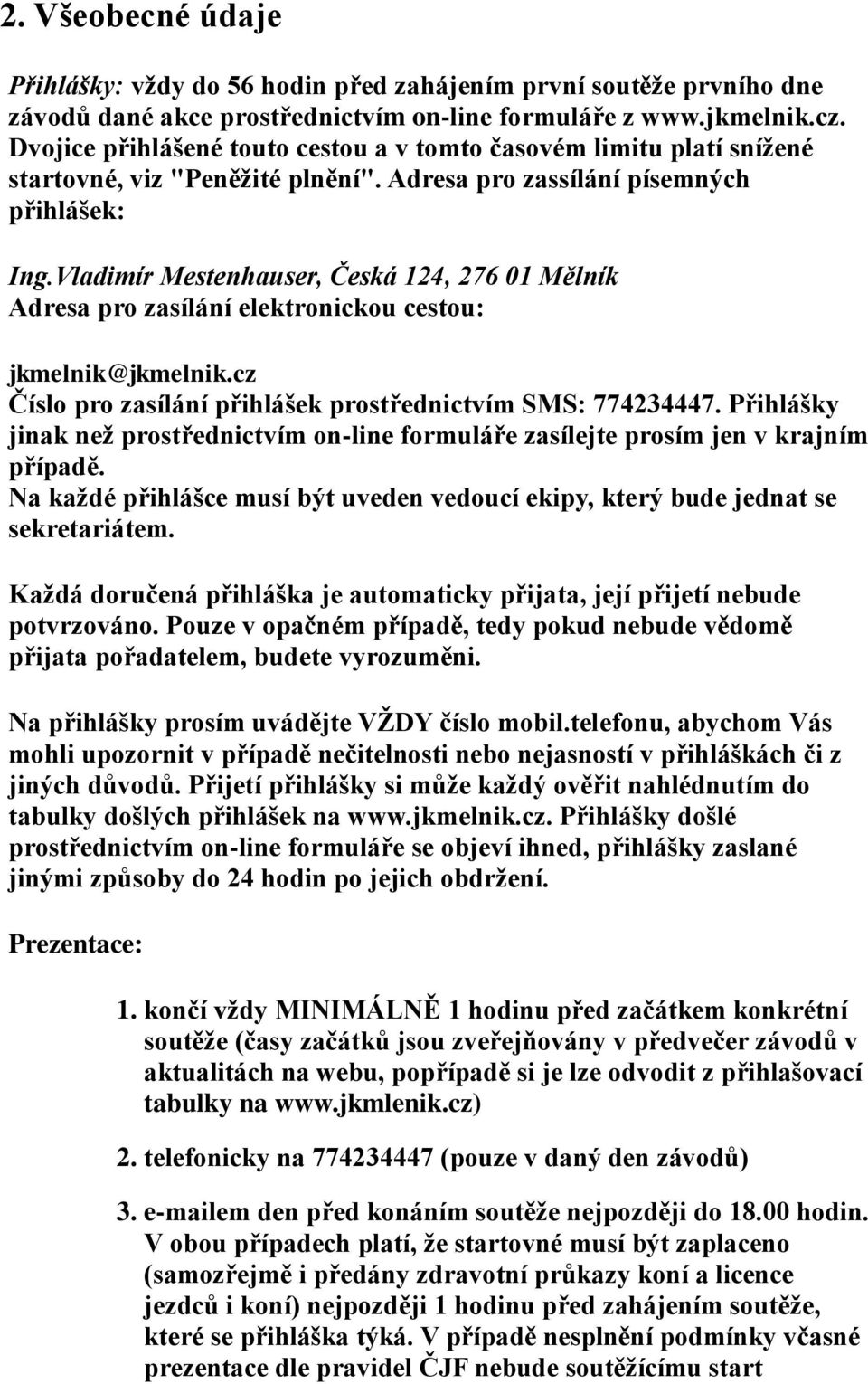 Vladimír Mestenhauser, Česká 124, 276 01 Mělník Adresa pro zasílání elektronickou cestou: jkmelnik@jkmelnik.cz Číslo pro zasílání přihlášek prostřednictvím SMS: 774234447.