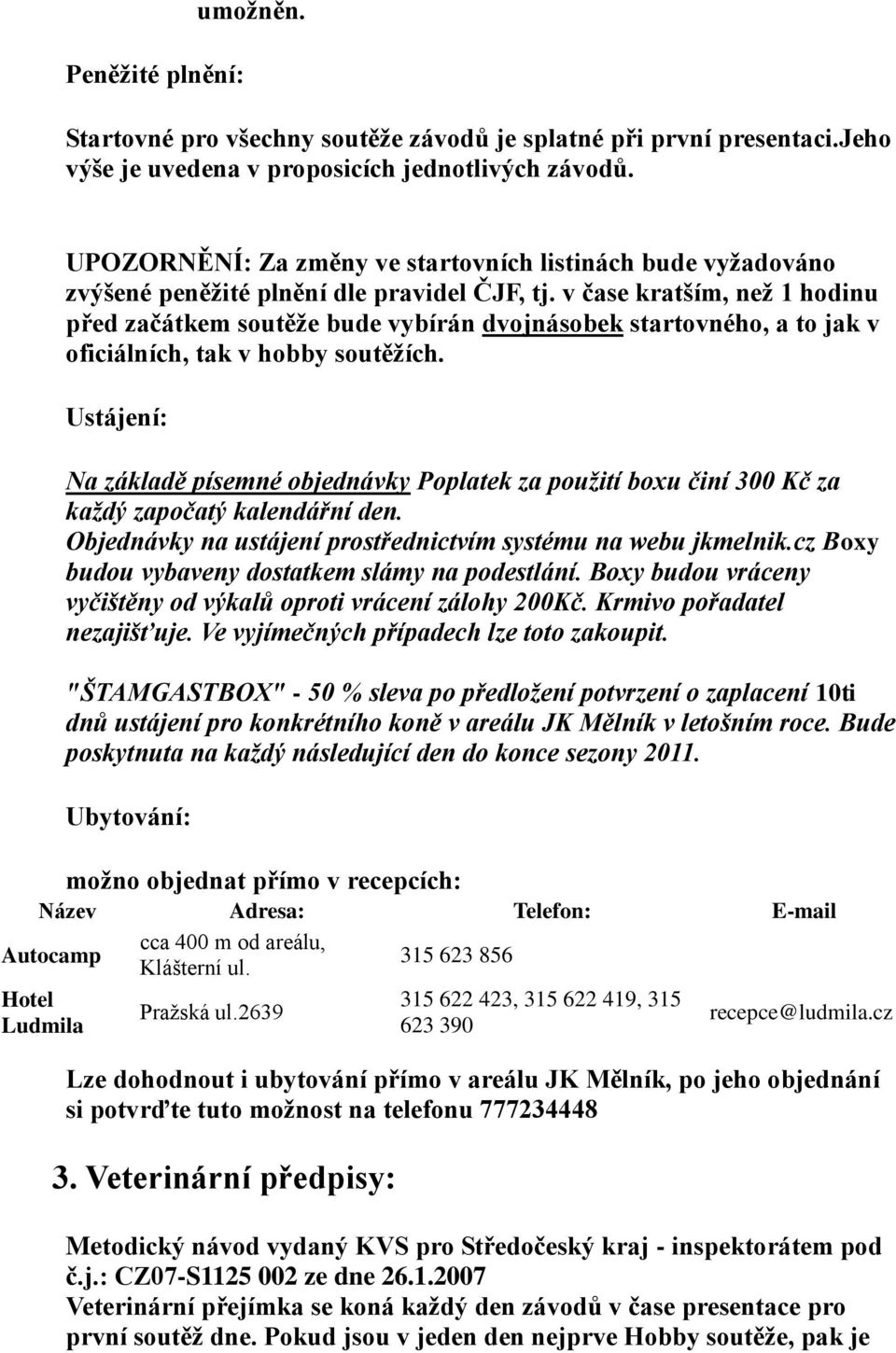 v čase kratším, než 1 hodinu před začátkem soutěže bude vybírán dvojnásobek startovného, a to jak v oficiálních, tak v hobby soutěžích.