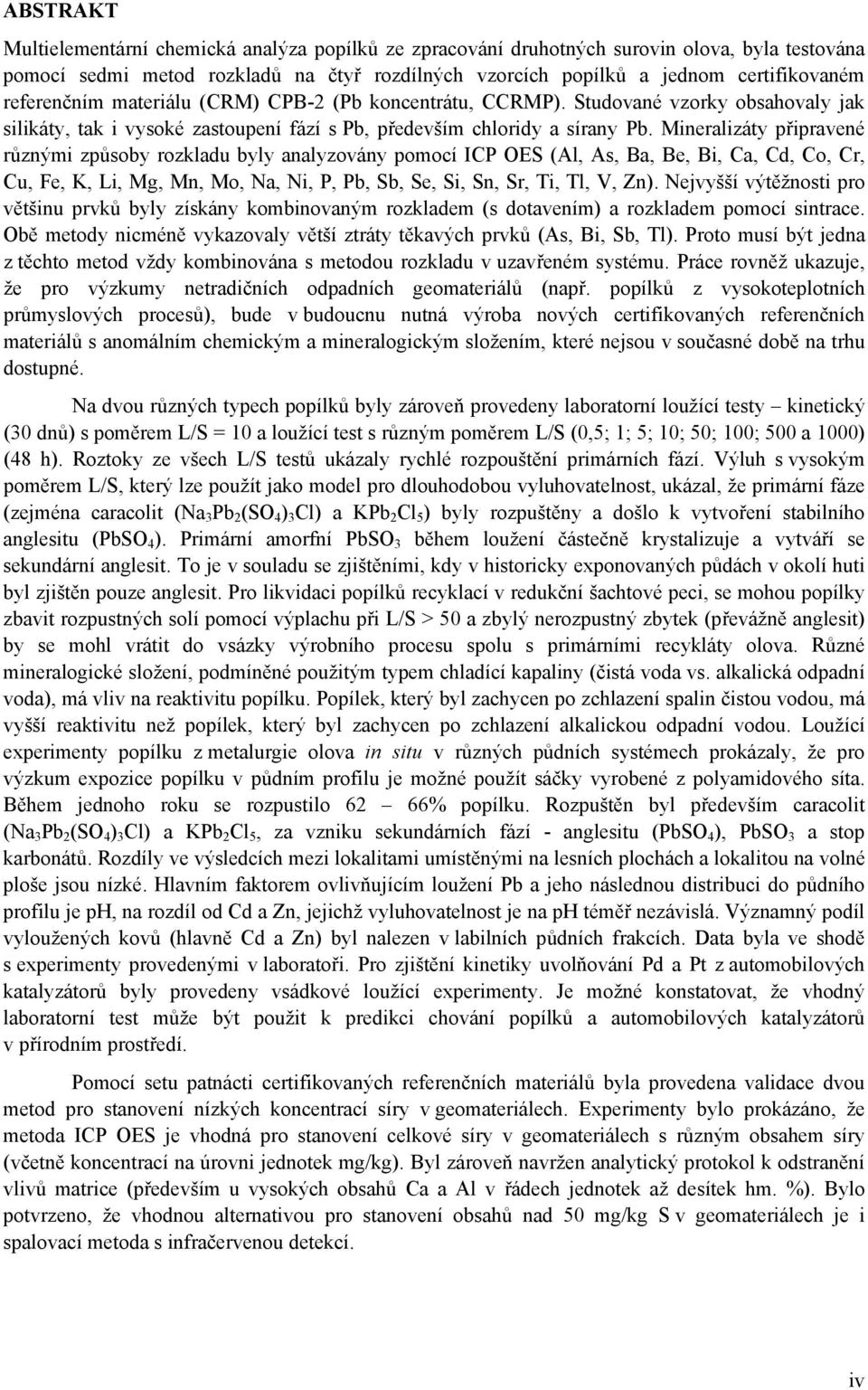 Mineralizáty připravené různými způsoby rozkladu byly analyzovány pomocí ICP OES (Al, As, Ba, Be, Bi, Ca, Cd, Co, Cr, Cu, Fe, K, Li, Mg, Mn, Mo, Na, Ni, P, Pb, Sb, Se, Si, Sn, Sr, Ti, Tl, V, Zn).