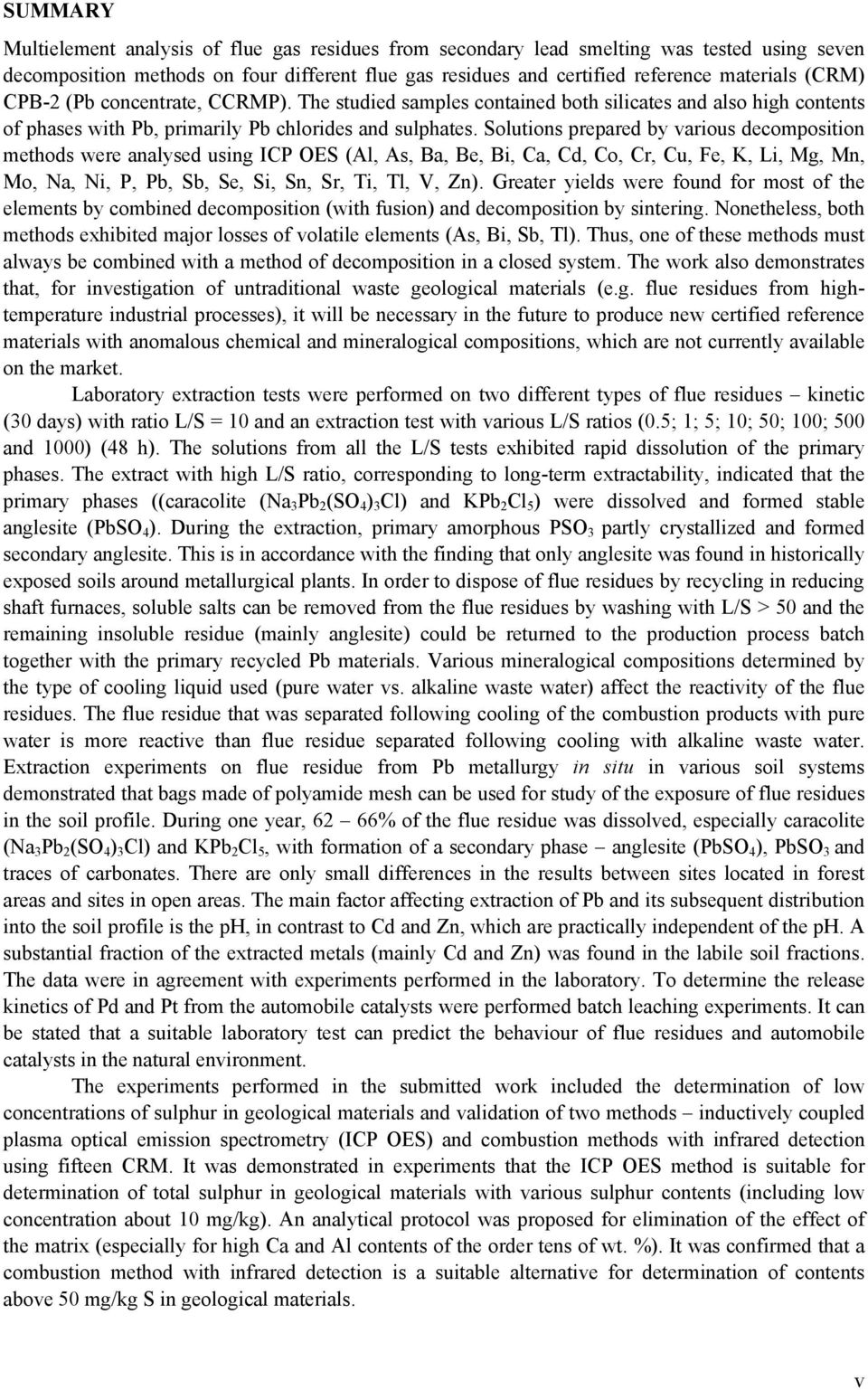 Solutions prepared by various decomposition methods were analysed using ICP OES (Al, As, Ba, Be, Bi, Ca, Cd, Co, Cr, Cu, Fe, K, Li, Mg, Mn, Mo, Na, Ni, P, Pb, Sb, Se, Si, Sn, Sr, Ti, Tl, V, Zn).