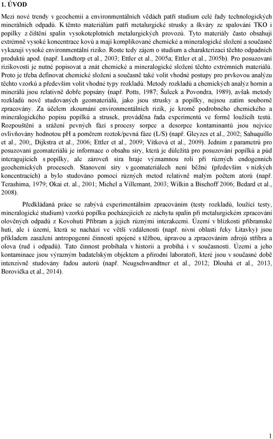 Tyto materiály často obsahují extrémně vysoké koncentrace kovů a mají komplikované chemické a mineralogické složení a současně vykazují vysoké environmentální riziko.